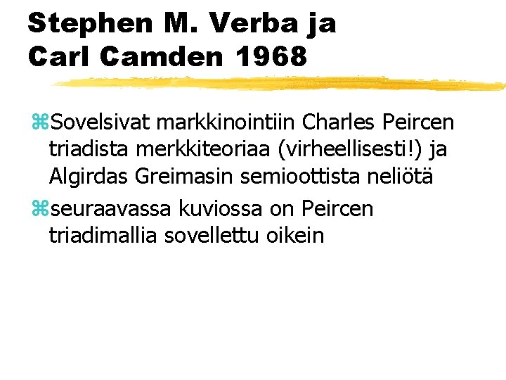 Stephen M. Verba ja Carl Camden 1968 z. Sovelsivat markkinointiin Charles Peircen triadista merkkiteoriaa