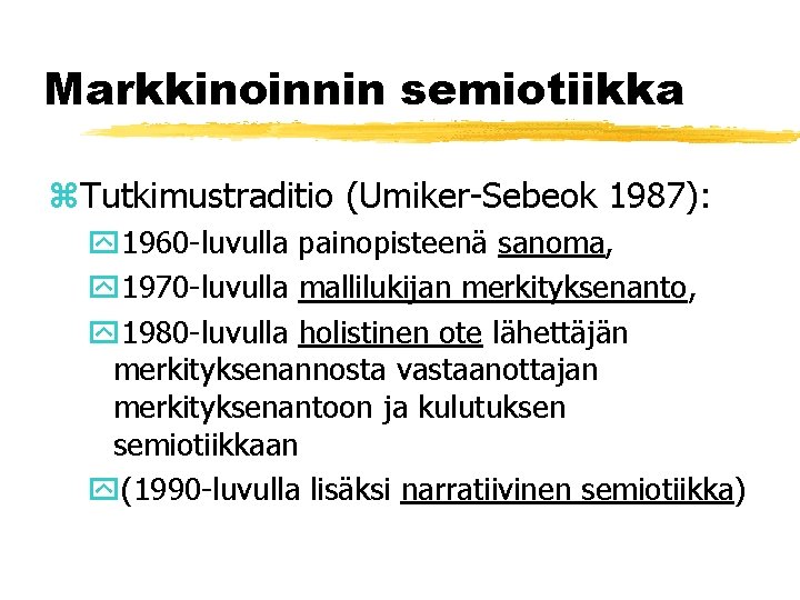 Markkinoinnin semiotiikka z. Tutkimustraditio (Umiker-Sebeok 1987): y 1960 -luvulla painopisteenä sanoma, y 1970 -luvulla