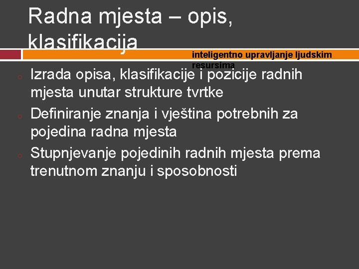 Radna mjesta – opis, klasifikacija inteligentno upravljanje ljudskim resursima o o o Izrada opisa,