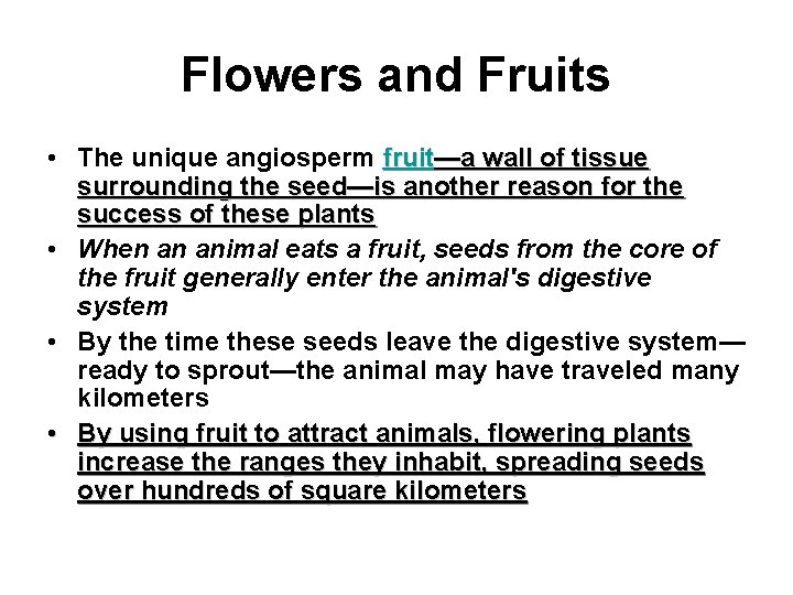 Flowers and Fruits • The unique angiosperm fruit—a wall of tissue surrounding the seed—is