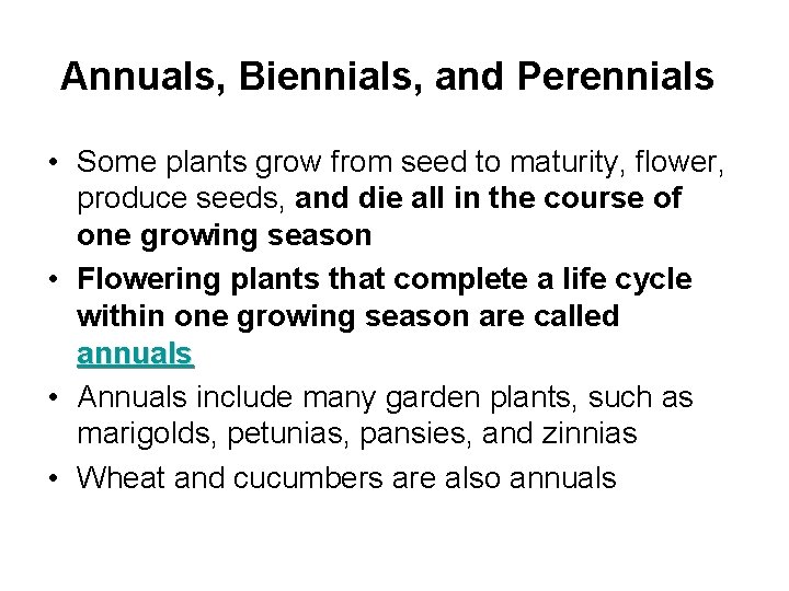 Annuals, Biennials, and Perennials • Some plants grow from seed to maturity, flower, produce