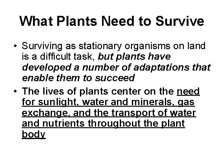 What Plants Need to Survive • Surviving as stationary organisms on land is a