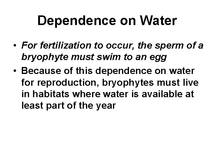 Dependence on Water • For fertilization to occur, the sperm of a bryophyte must