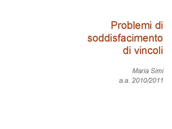 Problemi di soddisfacimento di vincoli Maria Simi a. a. 2010/2011 