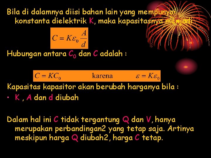 Bila di dalamnya diisi bahan lain yang mempunyai konstanta dielektrik K, maka kapasitasnya menjadi