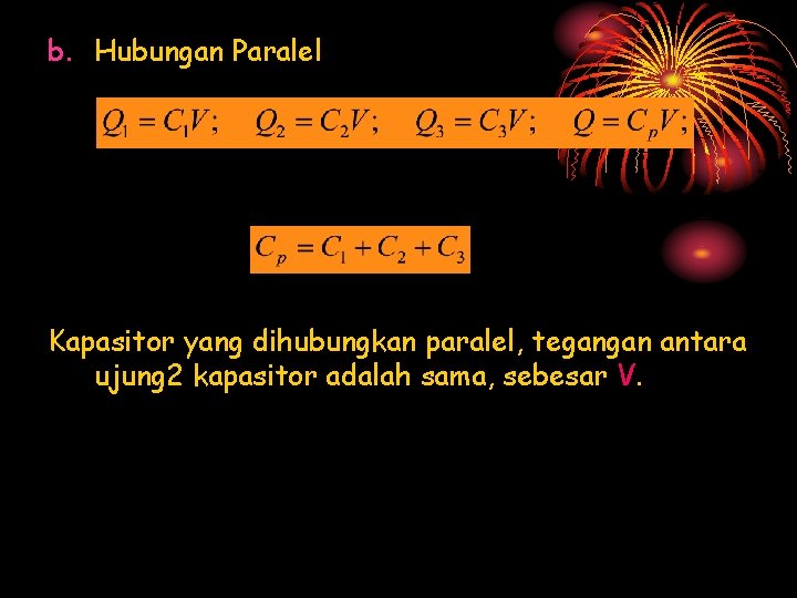 b. Hubungan Paralel Kapasitor yang dihubungkan paralel, tegangan antara ujung 2 kapasitor adalah sama,