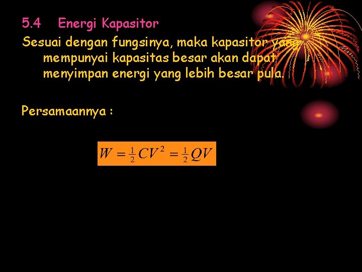 5. 4 Energi Kapasitor Sesuai dengan fungsinya, maka kapasitor yang mempunyai kapasitas besar akan