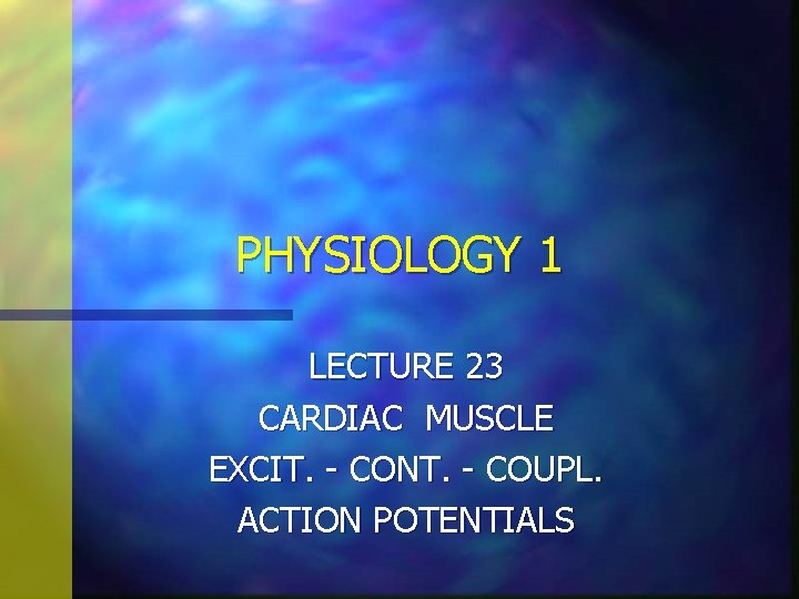PHYSIOLOGY 1 LECTURE 23 CARDIAC MUSCLE EXCIT. - CONT. - COUPL. ACTION POTENTIALS 