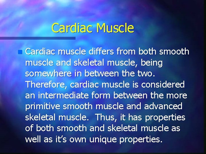 Cardiac Muscle n Cardiac muscle differs from both smooth muscle and skeletal muscle, being