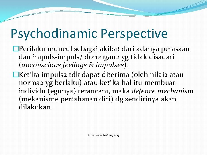 Psychodinamic Perspective �Perilaku muncul sebagai akibat dari adanya perasaan dan impuls-impuls/ dorongan 2 yg