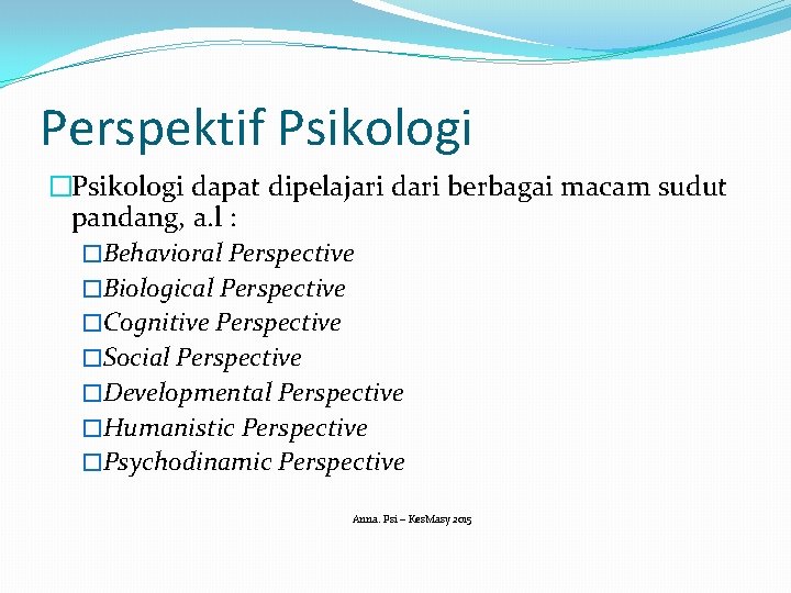 Perspektif Psikologi �Psikologi dapat dipelajari dari berbagai macam sudut pandang, a. l : �Behavioral