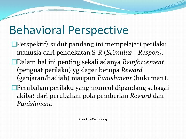 Behavioral Perspective �Perspektif/ sudut pandang ini mempelajari perilaku manusia dari pendekatan S-R (Stimulus –