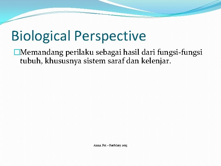 Biological Perspective �Memandang perilaku sebagai hasil dari fungsi-fungsi tubuh, khususnya sistem saraf dan kelenjar.