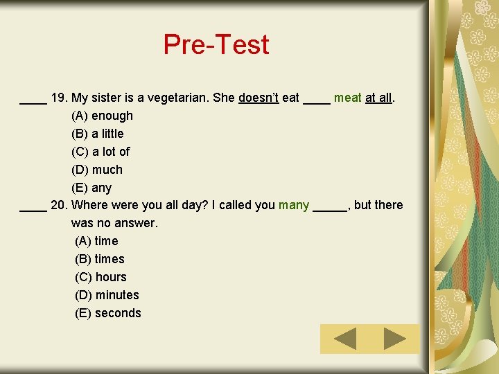 Pre-Test ____ 19. My sister is a vegetarian. She doesn’t eat ____ meat at