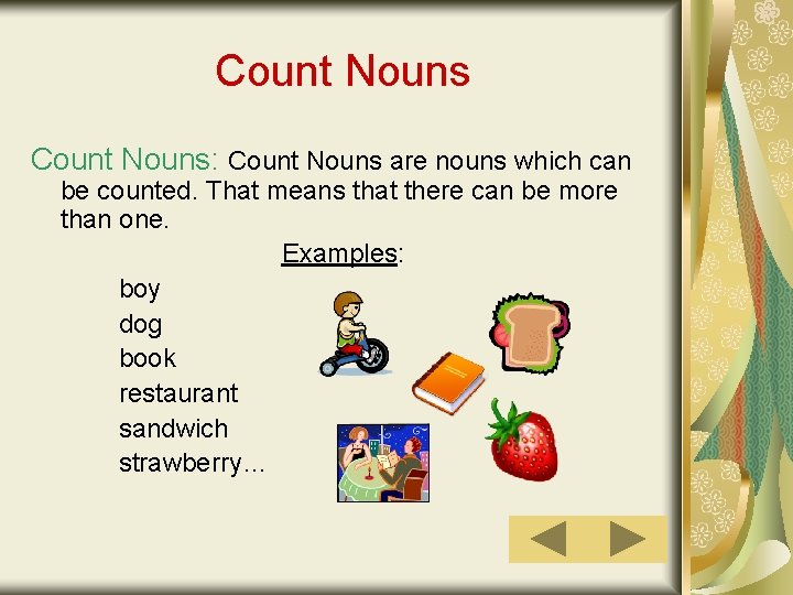 Count Nouns: Count Nouns are nouns which can be counted. That means that there