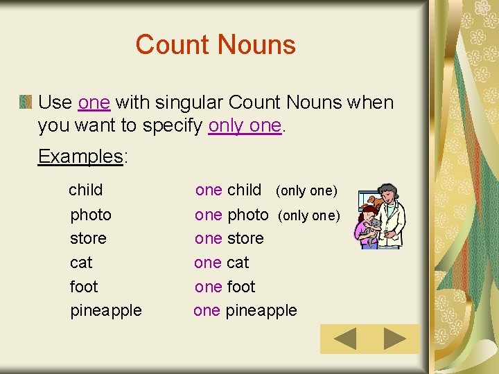 Count Nouns Use one with singular Count Nouns when you want to specify only