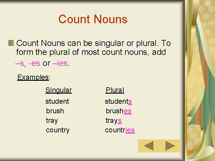 Count Nouns can be singular or plural. To form the plural of most count