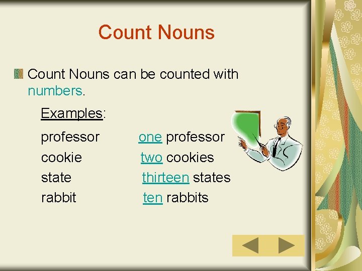 Count Nouns can be counted with numbers. Examples: professor cookie state rabbit one professor