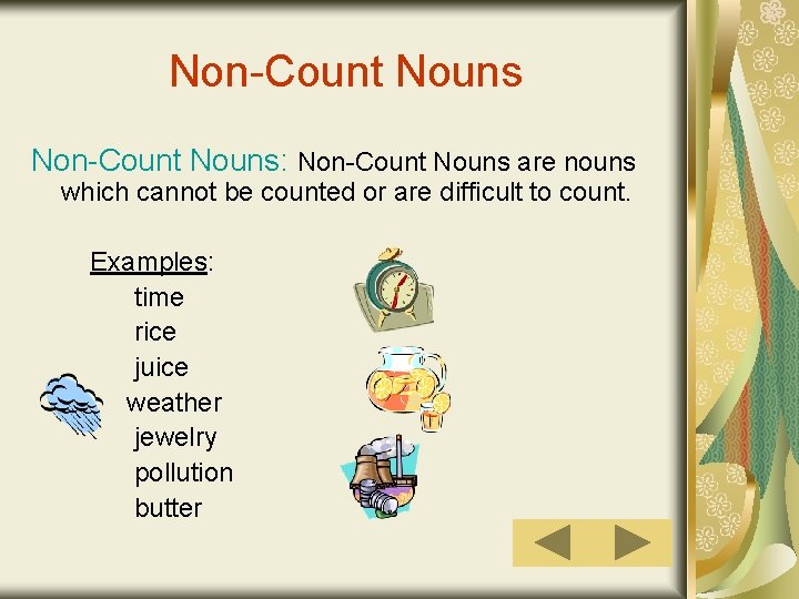 Non-Count Nouns: Non-Count Nouns are nouns which cannot be counted or are difficult to