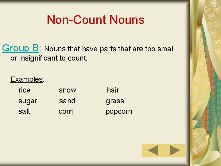 Non-Count Nouns Group B: Nouns that have parts that are too small or insignificant