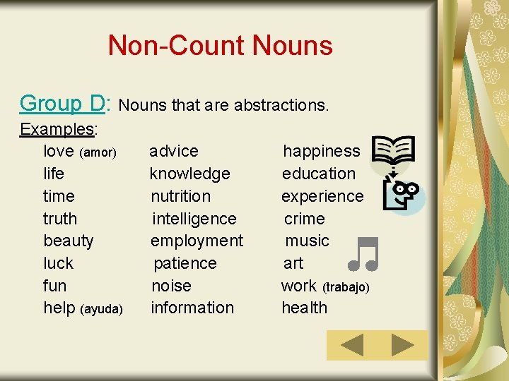 Non-Count Nouns Group D: Nouns that are abstractions. Examples: love (amor) life time truth