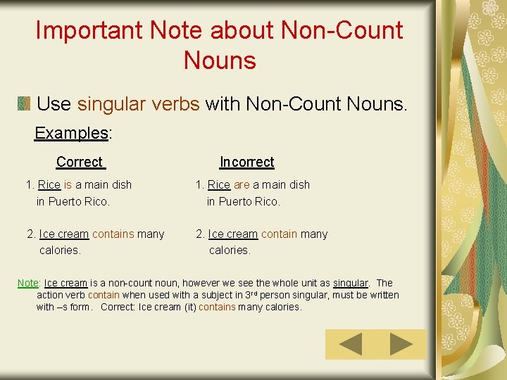 Important Note about Non-Count Nouns Use singular verbs with Non-Count Nouns. Examples: Correct Incorrect