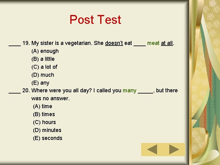 Post Test ____ 19. My sister is a vegetarian. She doesn’t eat ____ meat