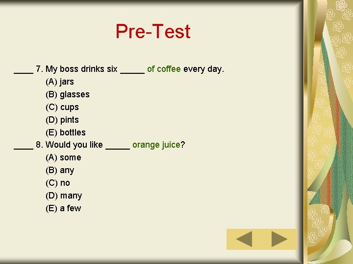 Pre-Test ____ 7. My boss drinks six _____ of coffee every day. (A) jars