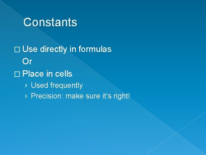 Constants � Use directly in formulas Or � Place in cells › Used frequently