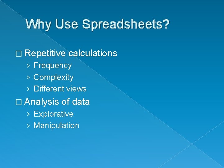 Why Use Spreadsheets? � Repetitive calculations › Frequency › Complexity › Different views �