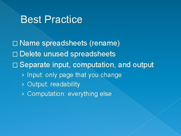 Best Practice � Name spreadsheets (rename) � Delete unused spreadsheets � Separate input, computation,