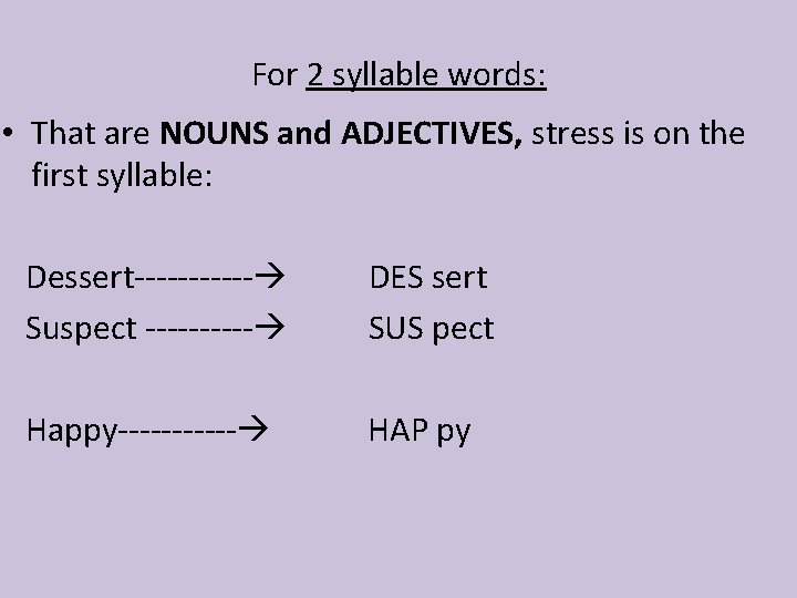 For 2 syllable words: • That are NOUNS and ADJECTIVES, stress is on the