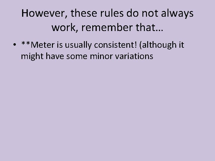 However, these rules do not always work, remember that… • **Meter is usually consistent!