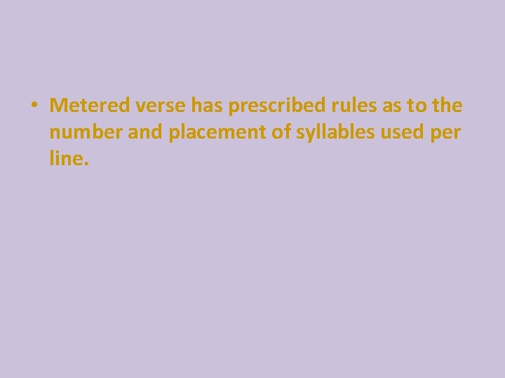  • Metered verse has prescribed rules as to the number and placement of