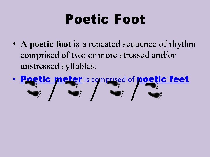 Poetic Foot • A poetic foot is a repeated sequence of rhythm comprised of