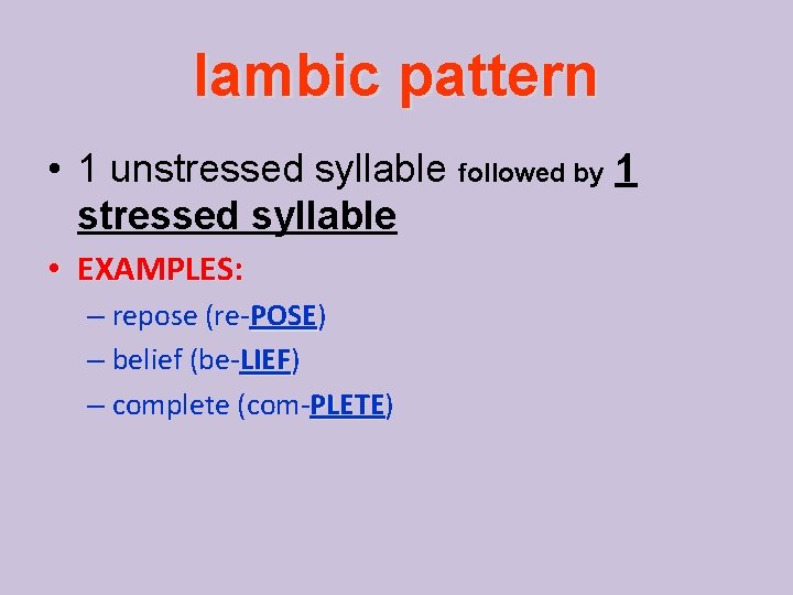 Iambic pattern • 1 unstressed syllable followed by 1 stressed syllable • EXAMPLES: –