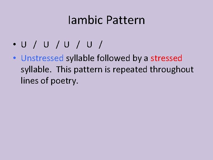 Iambic Pattern • U / • Unstressed syllable followed by a stressed syllable. This