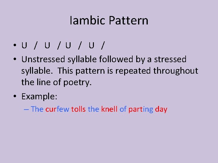 Iambic Pattern • U / • Unstressed syllable followed by a stressed syllable. This