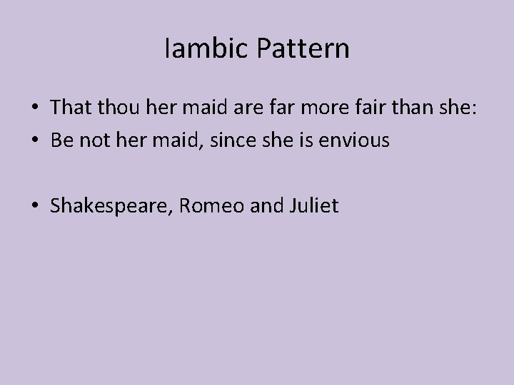 Iambic Pattern • That thou her maid are far more fair than she: •