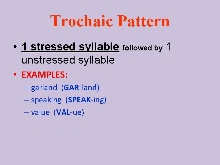 Trochaic Pattern • 1 stressed syllable followed by 1 unstressed syllable • EXAMPLES: –