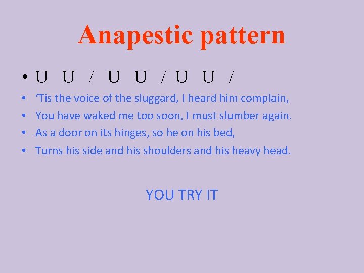 Anapestic pattern • U U / • • ‘Tis the voice of the sluggard,