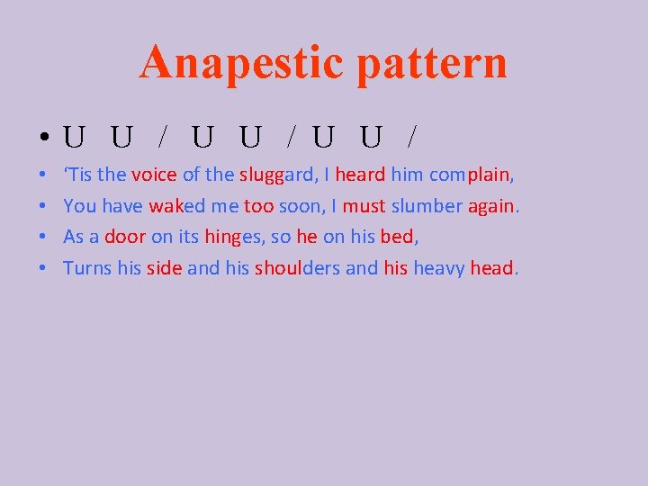 Anapestic pattern • U U / • • ‘Tis the voice of the sluggard,