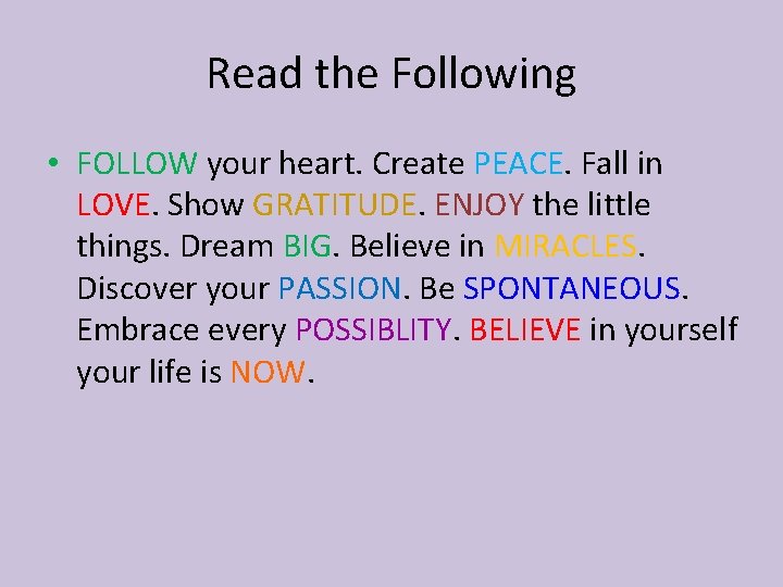Read the Following • FOLLOW your heart. Create PEACE. Fall in LOVE. Show GRATITUDE.