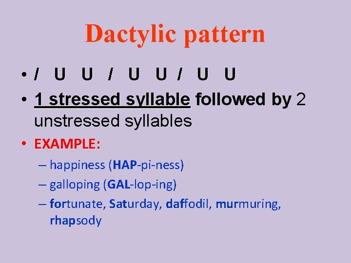 Dactylic pattern • / U U • 1 stressed syllable followed by 2 1