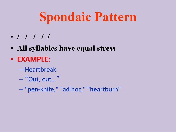 Spondaic Pattern • • • / / / All syllables have equal stress EXAMPLE: