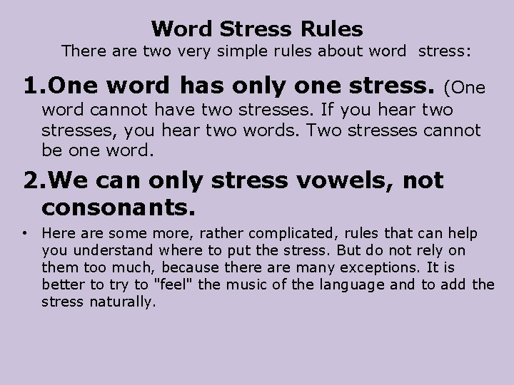 Word Stress Rules There are two very simple rules about word stress: 1. One