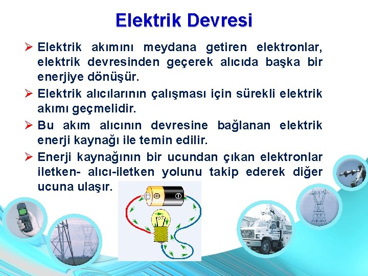 Elektrik Devresi Elektrik akımını meydana getiren elektronlar, elektrik devresinden geçerek alıcıda başka bir enerjiye