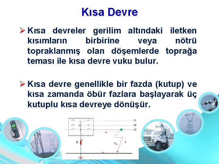 Kısa Devre Kısa devreler gerilim altındaki iletken kısımların birbirine veya nötrü topraklanmış olan döşemlerde