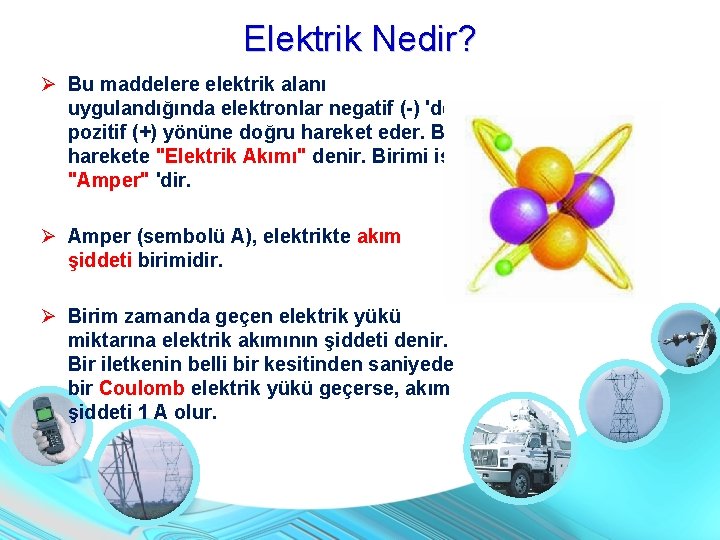 Elektrik Nedir? Bu maddelere elektrik alanı uygulandığında elektronlar negatif (-) 'den pozitif (+) yönüne Elektrik Nedir? Bu maddelere elektrik alanı uygulandığında elektronlar negatif (-) 'den pozitif (+) yönüne