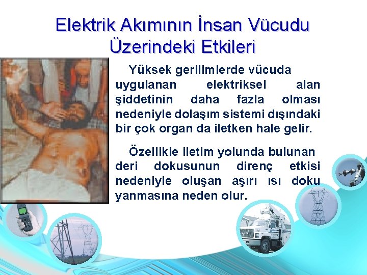 Elektrik Akımının İnsan Vücudu Üzerindeki Etkileri Yüksek gerilimlerde vücuda uygulanan elektriksel alan şiddetinin daha Elektrik Akımının İnsan Vücudu Üzerindeki Etkileri Yüksek gerilimlerde vücuda uygulanan elektriksel alan şiddetinin daha